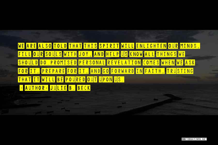 Julie B. Beck Quotes: We Are Also Told That This Spirit Will Enlighten Our Minds, Fill Our Souls With Joy, And Help Us Know