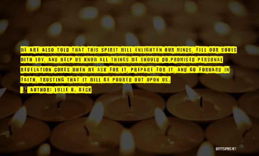 Julie B. Beck Quotes: We Are Also Told That This Spirit Will Enlighten Our Minds, Fill Our Souls With Joy, And Help Us Know