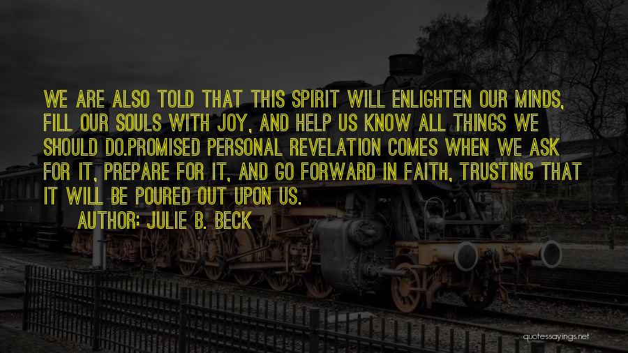 Julie B. Beck Quotes: We Are Also Told That This Spirit Will Enlighten Our Minds, Fill Our Souls With Joy, And Help Us Know