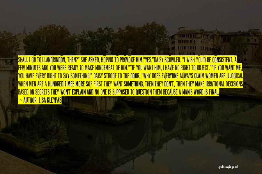 Lisa Kleypas Quotes: Shall I Go To Llandrindon, Then? She Asked, Hoping To Provoke Him.yes.daisy Scowled. I Wish You'd Be Consistent. A Few