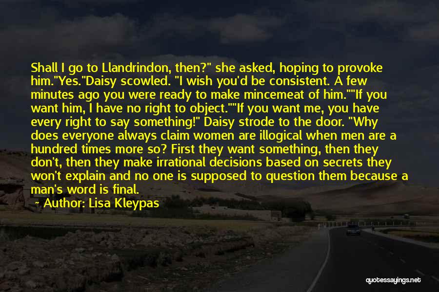 Lisa Kleypas Quotes: Shall I Go To Llandrindon, Then? She Asked, Hoping To Provoke Him.yes.daisy Scowled. I Wish You'd Be Consistent. A Few