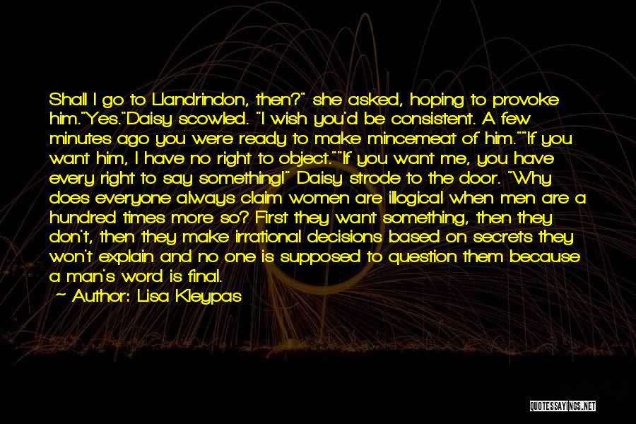 Lisa Kleypas Quotes: Shall I Go To Llandrindon, Then? She Asked, Hoping To Provoke Him.yes.daisy Scowled. I Wish You'd Be Consistent. A Few