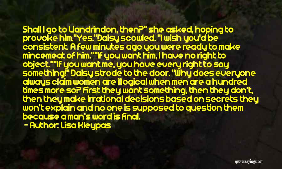 Lisa Kleypas Quotes: Shall I Go To Llandrindon, Then? She Asked, Hoping To Provoke Him.yes.daisy Scowled. I Wish You'd Be Consistent. A Few