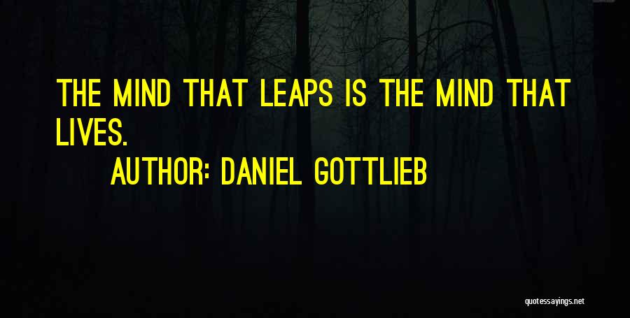 Daniel Gottlieb Quotes: The Mind That Leaps Is The Mind That Lives.