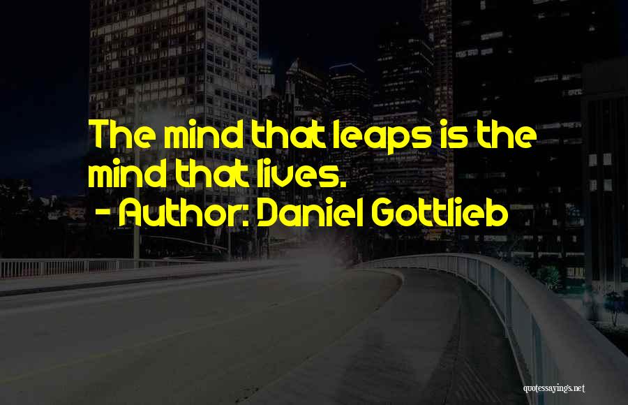 Daniel Gottlieb Quotes: The Mind That Leaps Is The Mind That Lives.