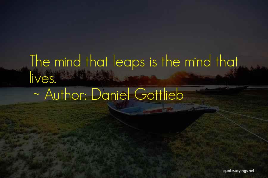 Daniel Gottlieb Quotes: The Mind That Leaps Is The Mind That Lives.