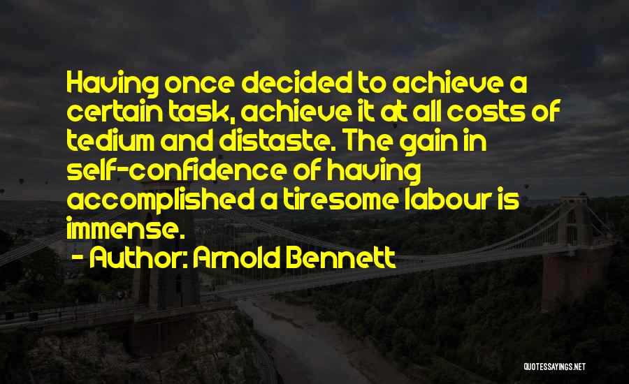 Arnold Bennett Quotes: Having Once Decided To Achieve A Certain Task, Achieve It At All Costs Of Tedium And Distaste. The Gain In