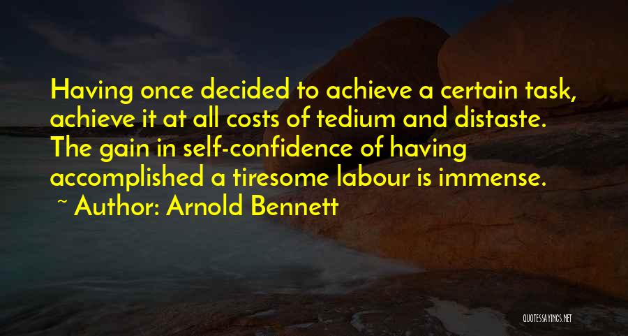 Arnold Bennett Quotes: Having Once Decided To Achieve A Certain Task, Achieve It At All Costs Of Tedium And Distaste. The Gain In