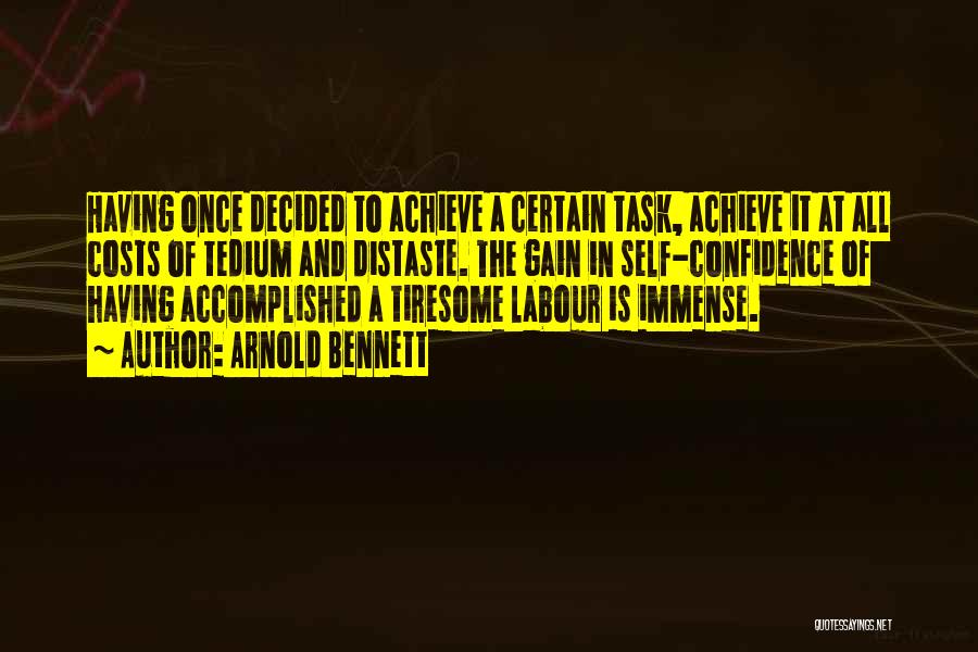 Arnold Bennett Quotes: Having Once Decided To Achieve A Certain Task, Achieve It At All Costs Of Tedium And Distaste. The Gain In