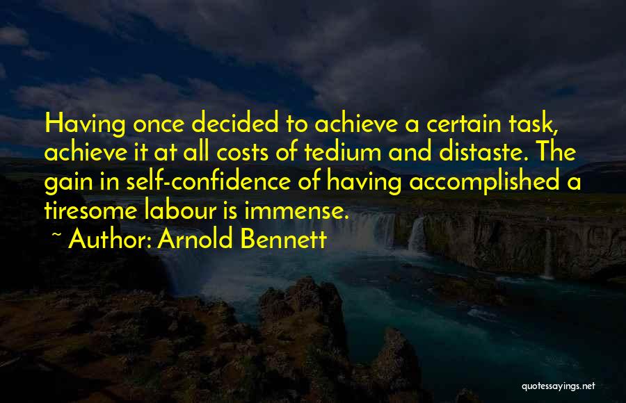 Arnold Bennett Quotes: Having Once Decided To Achieve A Certain Task, Achieve It At All Costs Of Tedium And Distaste. The Gain In