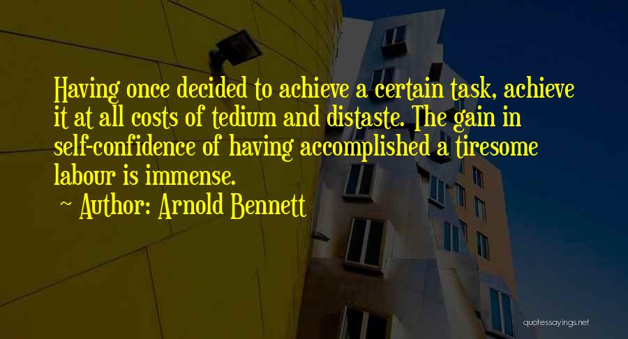 Arnold Bennett Quotes: Having Once Decided To Achieve A Certain Task, Achieve It At All Costs Of Tedium And Distaste. The Gain In