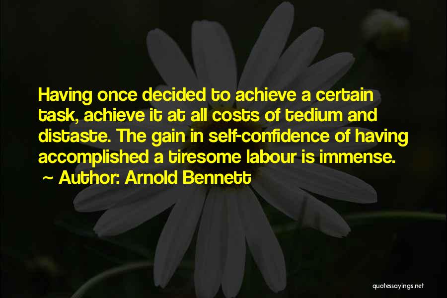 Arnold Bennett Quotes: Having Once Decided To Achieve A Certain Task, Achieve It At All Costs Of Tedium And Distaste. The Gain In