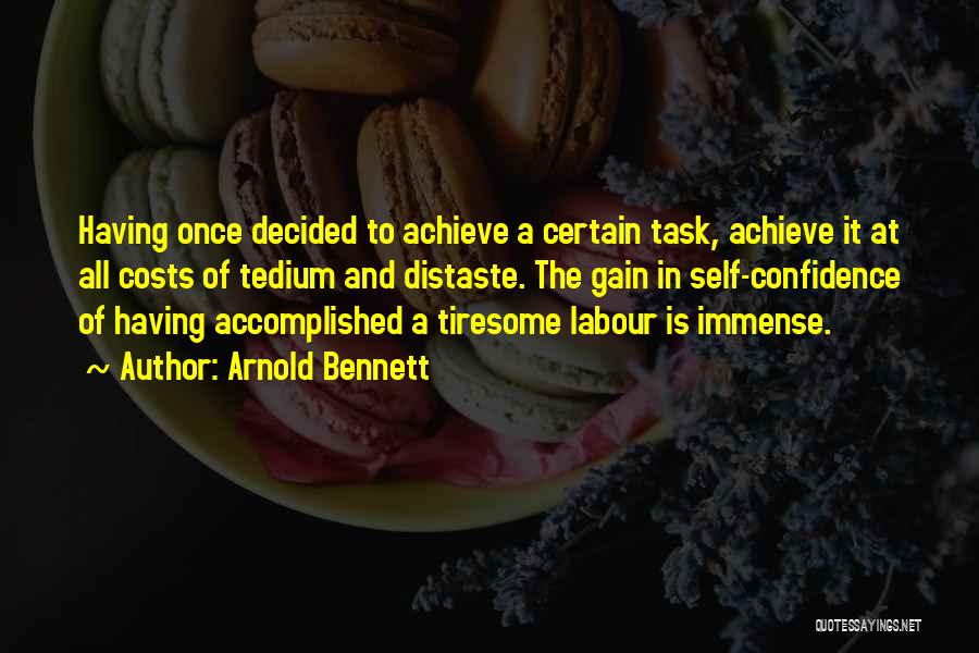 Arnold Bennett Quotes: Having Once Decided To Achieve A Certain Task, Achieve It At All Costs Of Tedium And Distaste. The Gain In