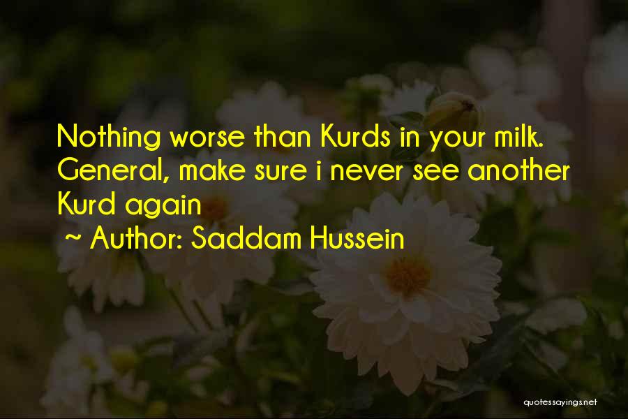 Saddam Hussein Quotes: Nothing Worse Than Kurds In Your Milk. General, Make Sure I Never See Another Kurd Again