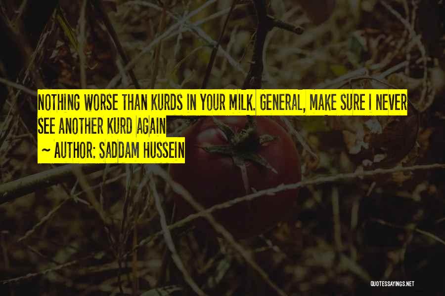 Saddam Hussein Quotes: Nothing Worse Than Kurds In Your Milk. General, Make Sure I Never See Another Kurd Again