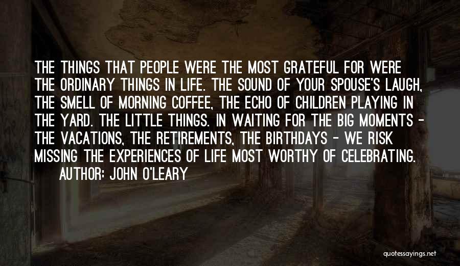 John O'Leary Quotes: The Things That People Were The Most Grateful For Were The Ordinary Things In Life. The Sound Of Your Spouse's