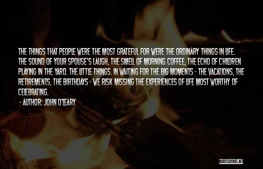 John O'Leary Quotes: The Things That People Were The Most Grateful For Were The Ordinary Things In Life. The Sound Of Your Spouse's