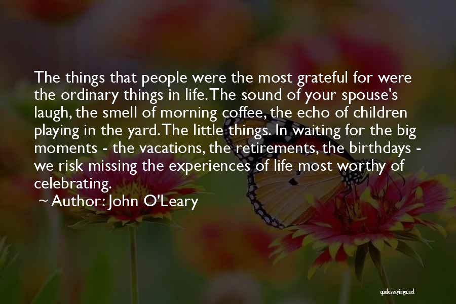 John O'Leary Quotes: The Things That People Were The Most Grateful For Were The Ordinary Things In Life. The Sound Of Your Spouse's