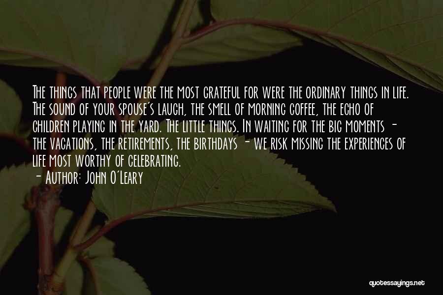 John O'Leary Quotes: The Things That People Were The Most Grateful For Were The Ordinary Things In Life. The Sound Of Your Spouse's