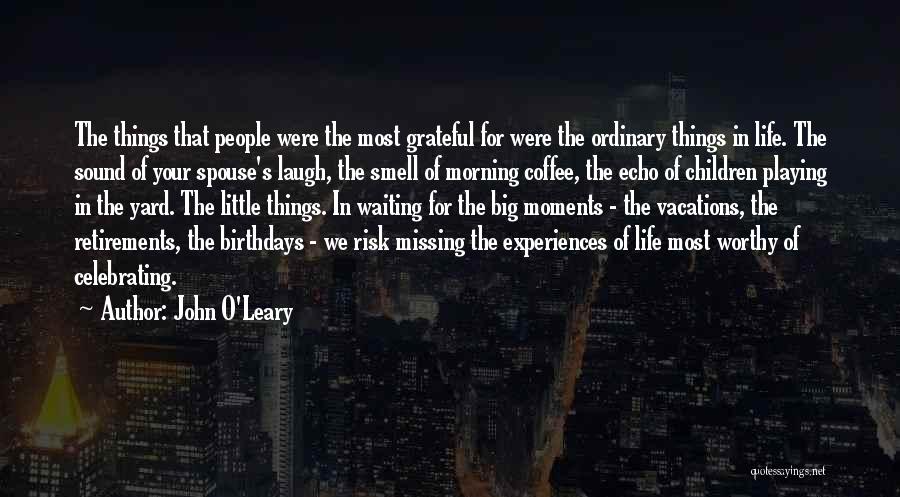 John O'Leary Quotes: The Things That People Were The Most Grateful For Were The Ordinary Things In Life. The Sound Of Your Spouse's