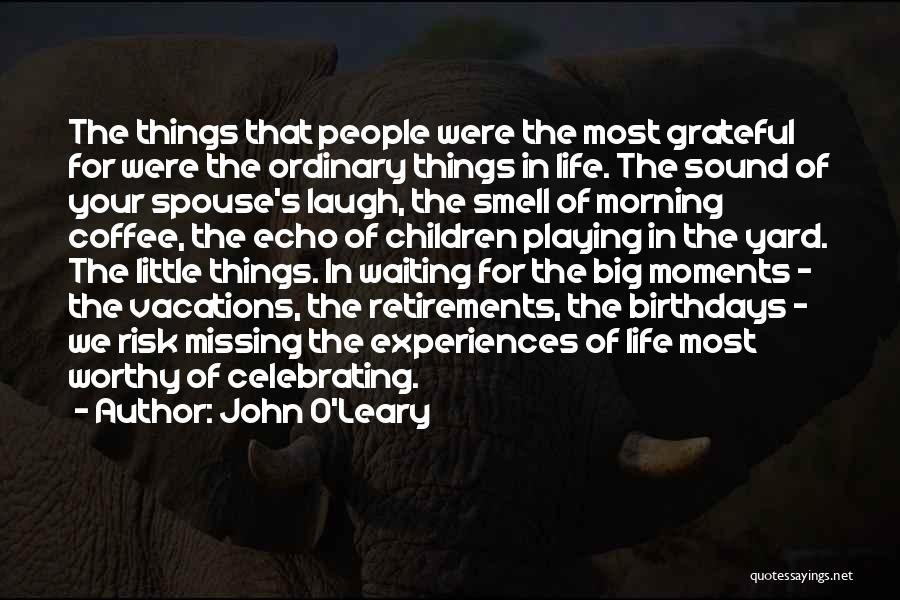 John O'Leary Quotes: The Things That People Were The Most Grateful For Were The Ordinary Things In Life. The Sound Of Your Spouse's