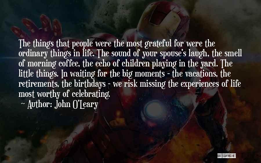 John O'Leary Quotes: The Things That People Were The Most Grateful For Were The Ordinary Things In Life. The Sound Of Your Spouse's