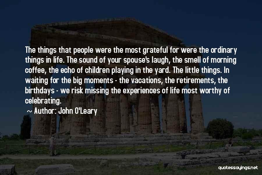 John O'Leary Quotes: The Things That People Were The Most Grateful For Were The Ordinary Things In Life. The Sound Of Your Spouse's