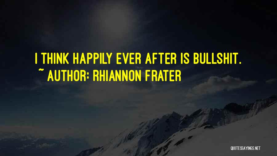 Rhiannon Frater Quotes: I Think Happily Ever After Is Bullshit.