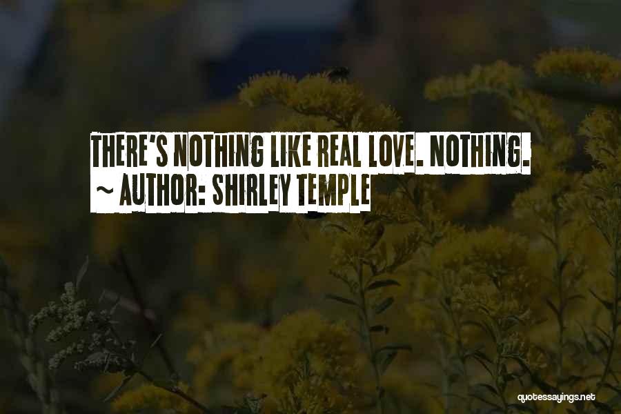 Shirley Temple Quotes: There's Nothing Like Real Love. Nothing.