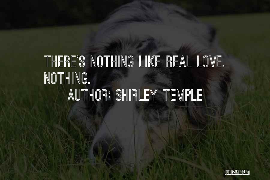 Shirley Temple Quotes: There's Nothing Like Real Love. Nothing.