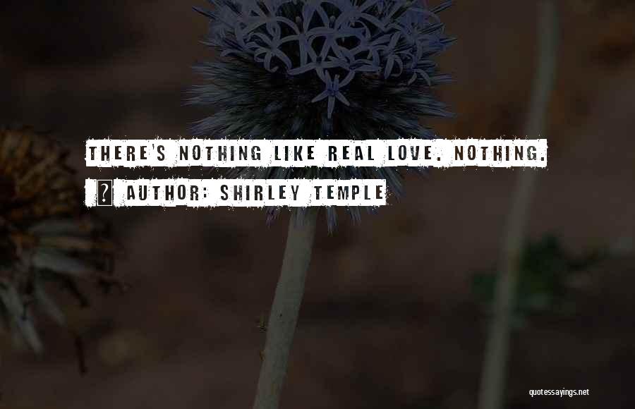 Shirley Temple Quotes: There's Nothing Like Real Love. Nothing.