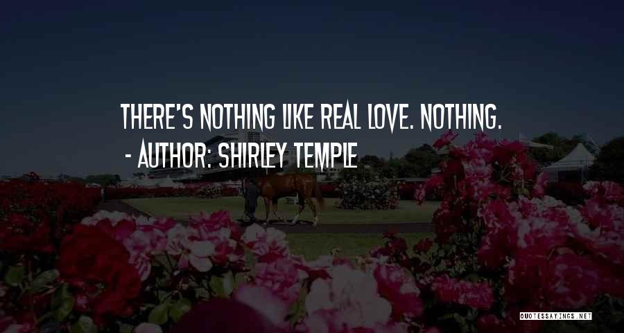 Shirley Temple Quotes: There's Nothing Like Real Love. Nothing.