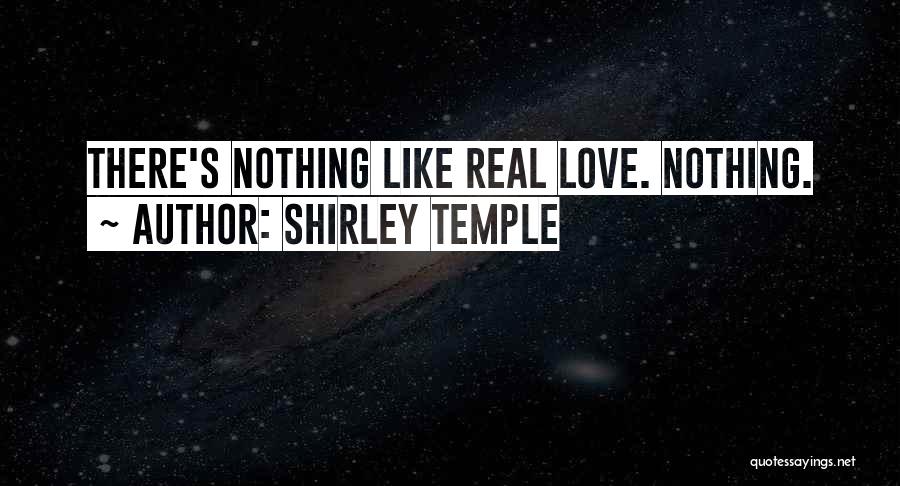Shirley Temple Quotes: There's Nothing Like Real Love. Nothing.