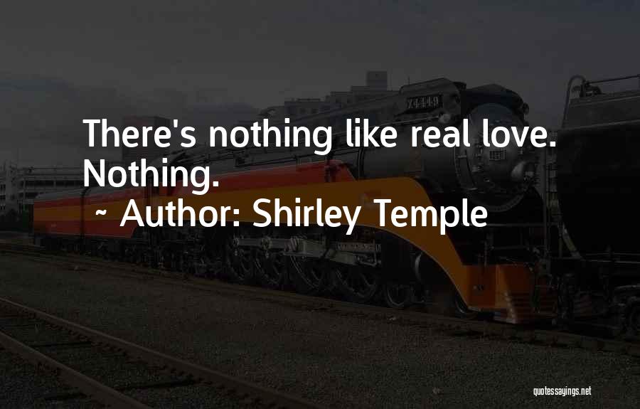 Shirley Temple Quotes: There's Nothing Like Real Love. Nothing.
