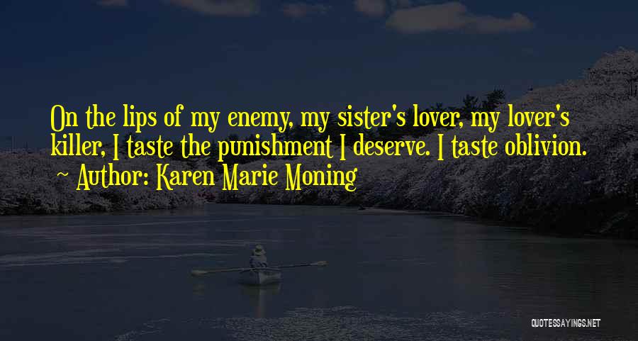 Karen Marie Moning Quotes: On The Lips Of My Enemy, My Sister's Lover, My Lover's Killer, I Taste The Punishment I Deserve. I Taste