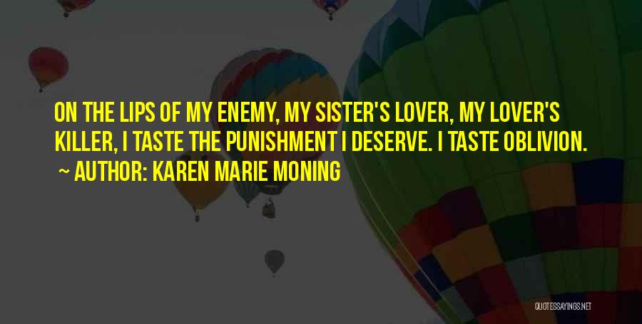 Karen Marie Moning Quotes: On The Lips Of My Enemy, My Sister's Lover, My Lover's Killer, I Taste The Punishment I Deserve. I Taste