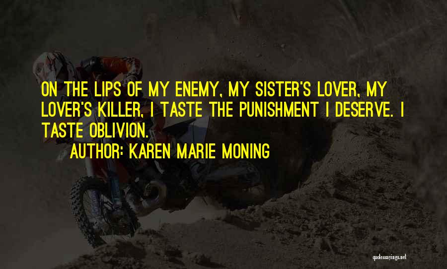 Karen Marie Moning Quotes: On The Lips Of My Enemy, My Sister's Lover, My Lover's Killer, I Taste The Punishment I Deserve. I Taste