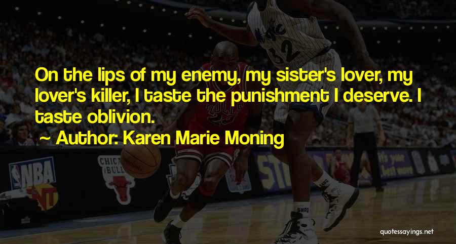 Karen Marie Moning Quotes: On The Lips Of My Enemy, My Sister's Lover, My Lover's Killer, I Taste The Punishment I Deserve. I Taste