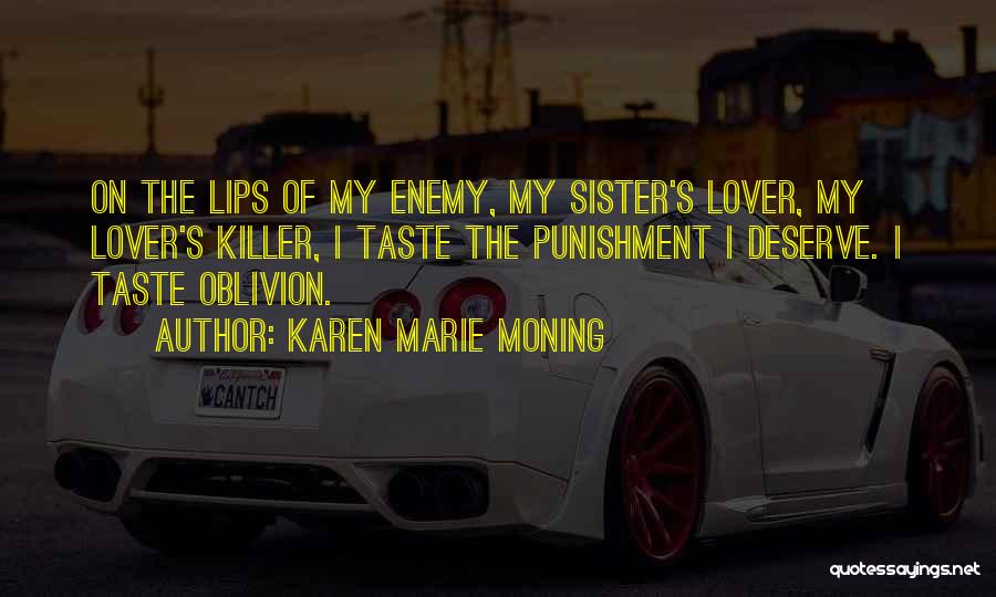 Karen Marie Moning Quotes: On The Lips Of My Enemy, My Sister's Lover, My Lover's Killer, I Taste The Punishment I Deserve. I Taste