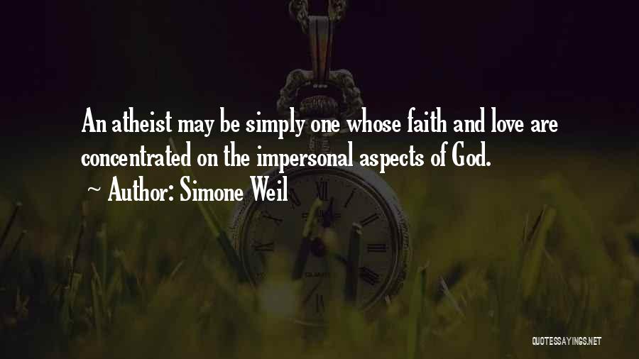 Simone Weil Quotes: An Atheist May Be Simply One Whose Faith And Love Are Concentrated On The Impersonal Aspects Of God.