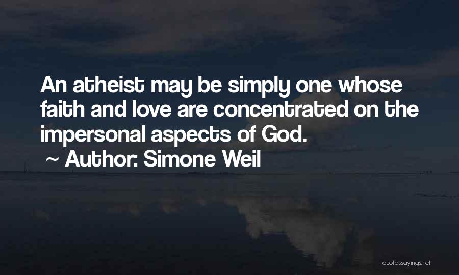 Simone Weil Quotes: An Atheist May Be Simply One Whose Faith And Love Are Concentrated On The Impersonal Aspects Of God.