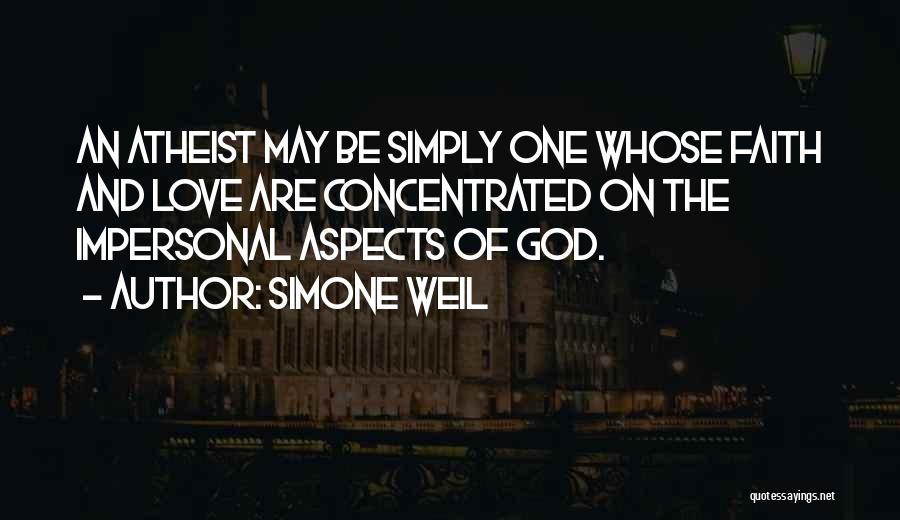 Simone Weil Quotes: An Atheist May Be Simply One Whose Faith And Love Are Concentrated On The Impersonal Aspects Of God.