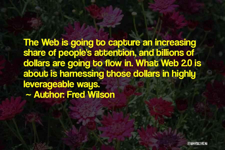 Fred Wilson Quotes: The Web Is Going To Capture An Increasing Share Of People's Attention, And Billions Of Dollars Are Going To Flow