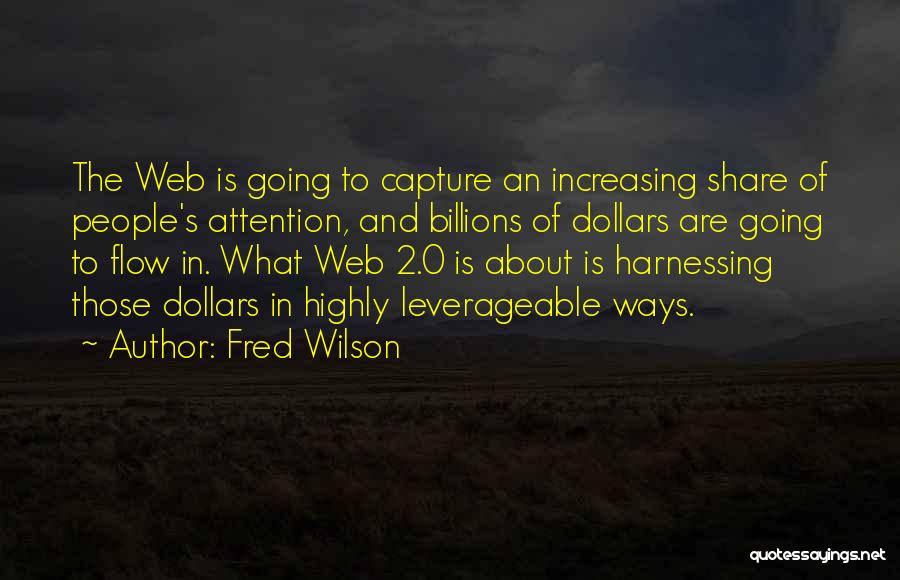 Fred Wilson Quotes: The Web Is Going To Capture An Increasing Share Of People's Attention, And Billions Of Dollars Are Going To Flow