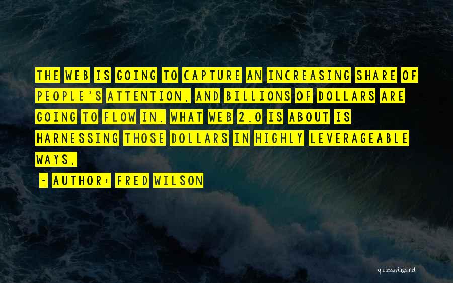 Fred Wilson Quotes: The Web Is Going To Capture An Increasing Share Of People's Attention, And Billions Of Dollars Are Going To Flow