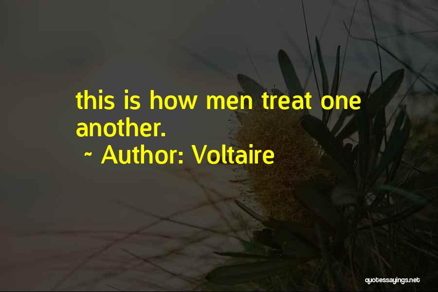 Voltaire Quotes: This Is How Men Treat One Another.