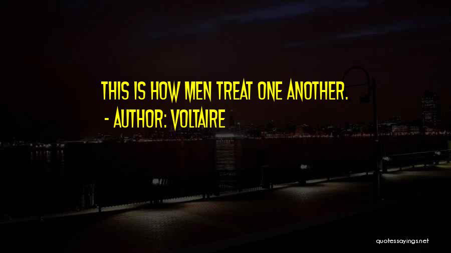 Voltaire Quotes: This Is How Men Treat One Another.