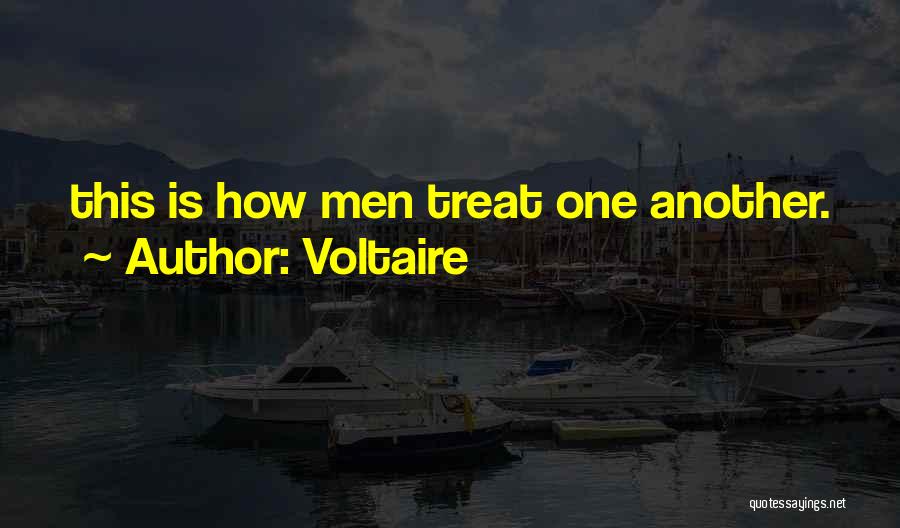 Voltaire Quotes: This Is How Men Treat One Another.