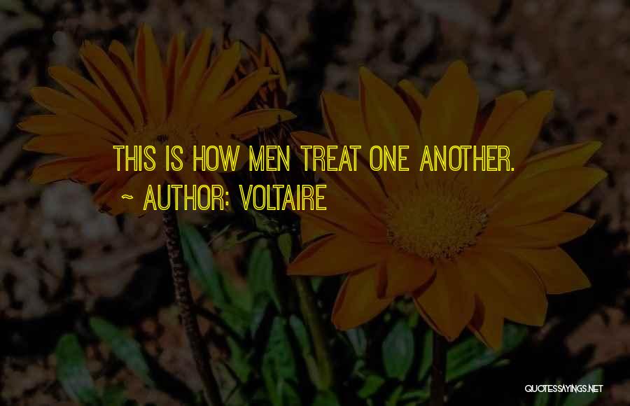 Voltaire Quotes: This Is How Men Treat One Another.