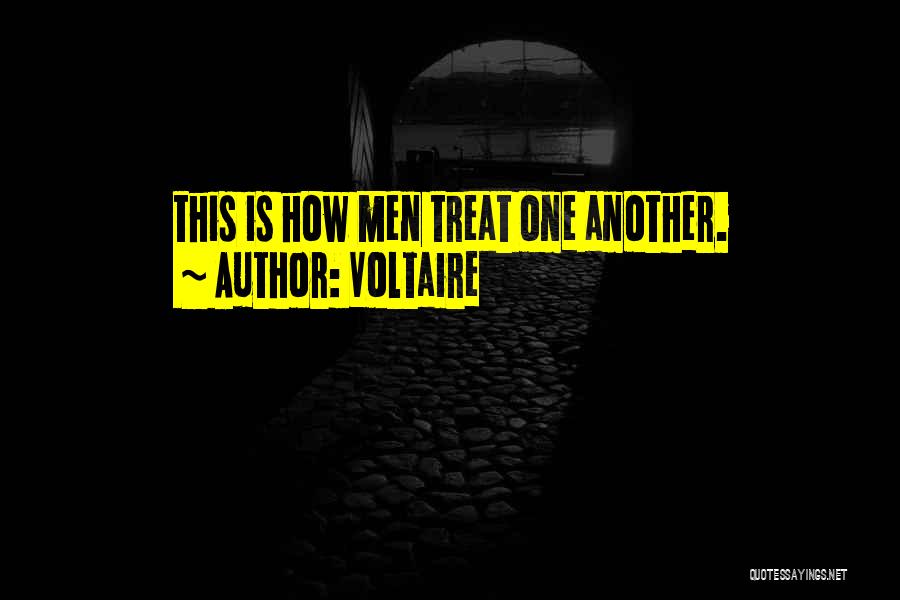 Voltaire Quotes: This Is How Men Treat One Another.